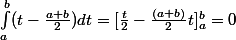  \int_a^b(t-\frac{a+b}2)dt=[\frac {t}2 -\frac{(a+b)}2 t]_a^b=0